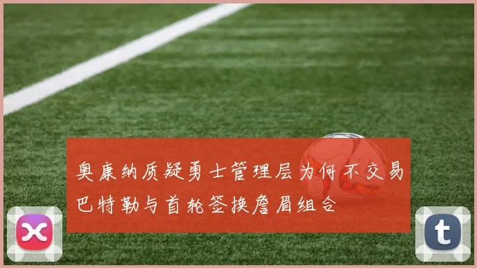 奥康纳质疑勇士管理层为何不交易巴特勒与首轮签换詹眉组合